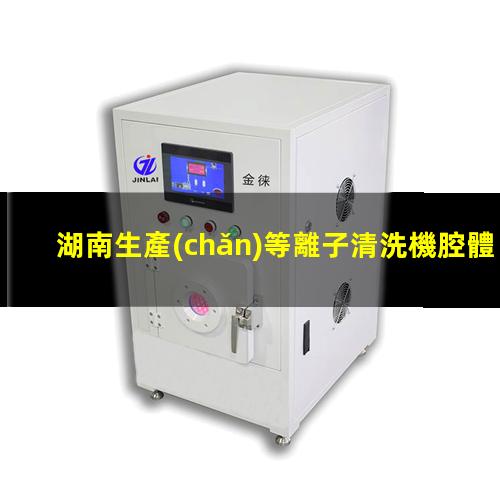 湖南生產(chǎn)等離子清洗機腔體專業(yè)團隊