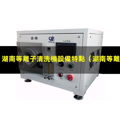 湖南等離子清洗機設備特點