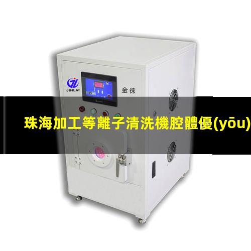 珠海加工等離子清洗機腔體優(yōu)質(zhì)服務(wù)