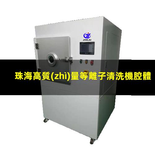珠海高質(zhì)量等離子清洗機腔體優(yōu)選企業(yè)