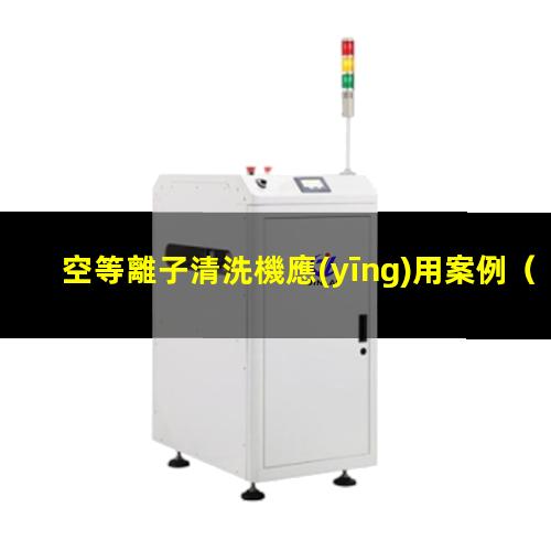 空等離子清洗機應(yīng)用案例