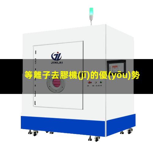 等離子去膠機(jī)的優(yōu)勢(shì)
