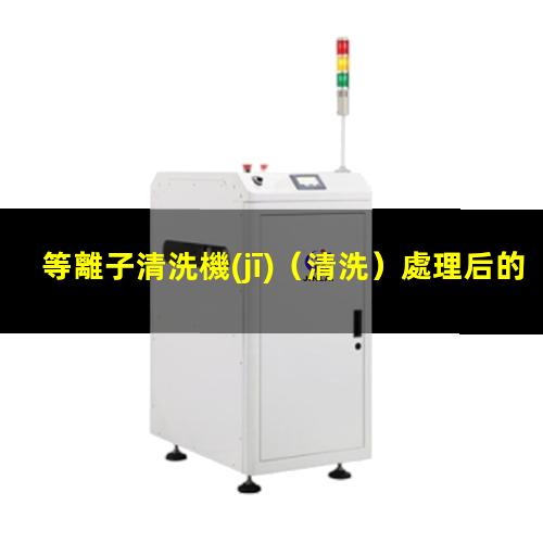 等離子清洗機(jī)（清洗）處理后的效果檢測(cè)方法