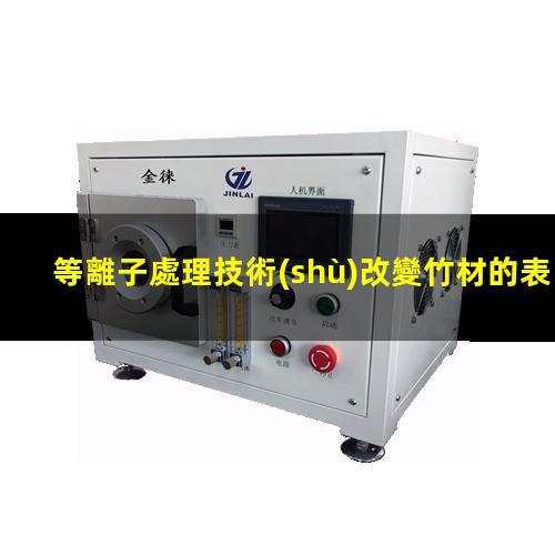 等離子處理技術(shù)改變竹材的表面性能