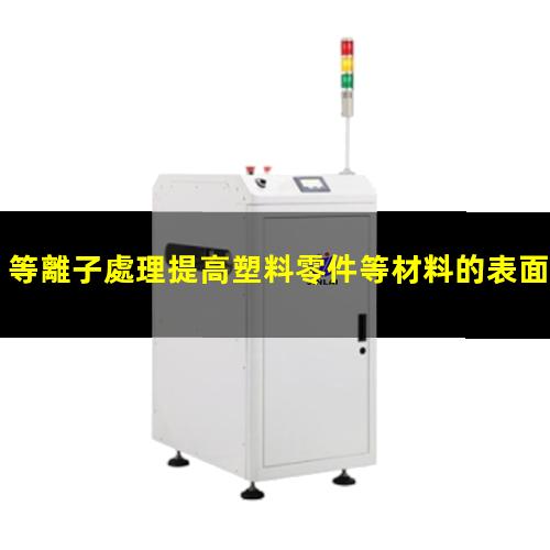 等離子處理提高塑料零件等材料的表面性能
