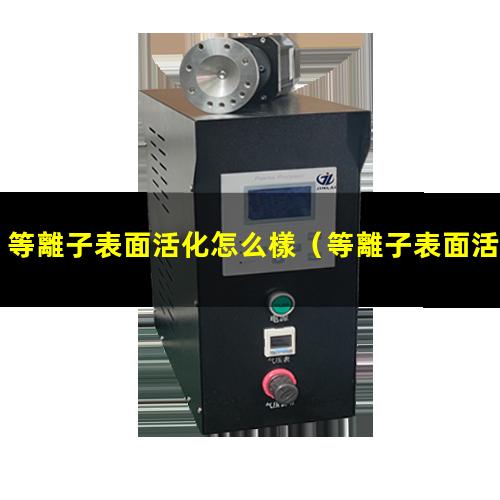等離子表面活化怎么樣