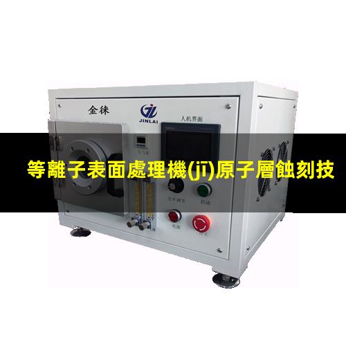 等離子表面處理機(jī)原子層蝕刻技術(shù)