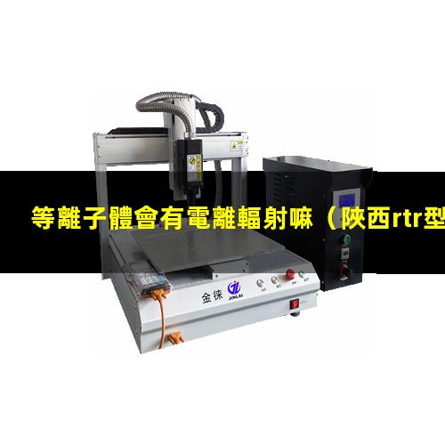 等離子體會有電離輻射嘛