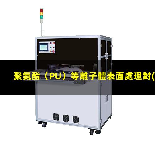 聚氨酯（PU）等離子體表面處理對(duì)其表面親水性能的影響