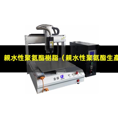 親水性聚氨酯樹脂（親水性聚氨酯生產(chǎn)工藝）親水性聚氨酯設(shè)備