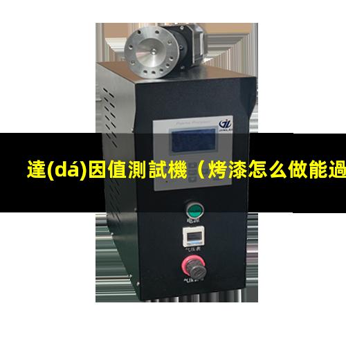 達(dá)因值測試機（烤漆怎么做能過達(dá)因值測試）FPC達(dá)因值測試