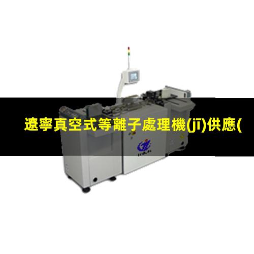 遼寧真空式等離子處理機(jī)供應(yīng)商