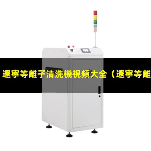 遼寧等離子清洗機視頻大全