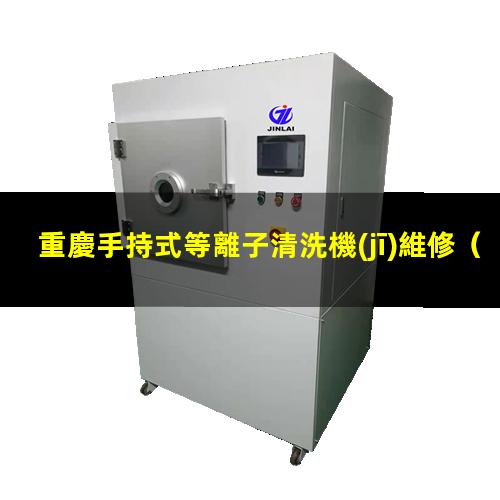 重慶手持式等離子清洗機(jī)維修
