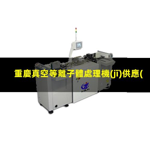 重慶真空等離子體處理機(jī)供應(yīng)商