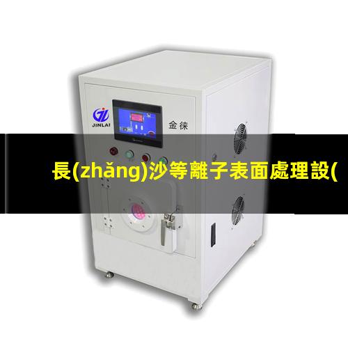 長(zhǎng)沙等離子表面處理設(shè)備