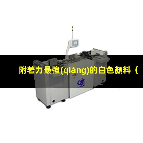 附著力最強(qiáng)的白色顏料