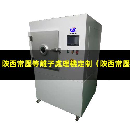 陜西常壓等離子處理機定制
