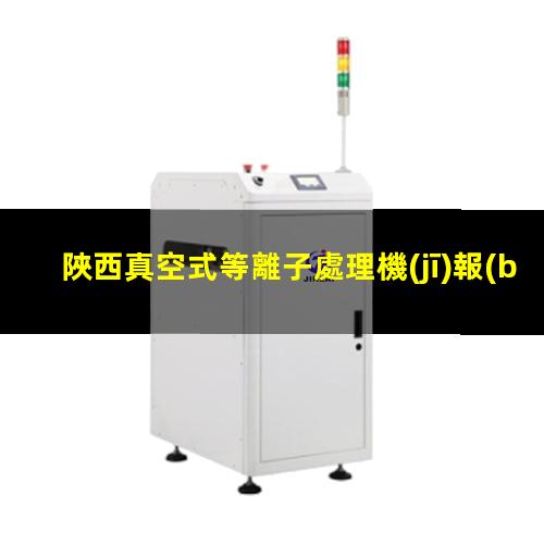 陜西真空式等離子處理機(jī)報(bào)價