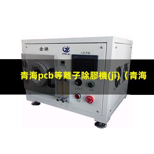 青海pcb等離子除膠機(jī)